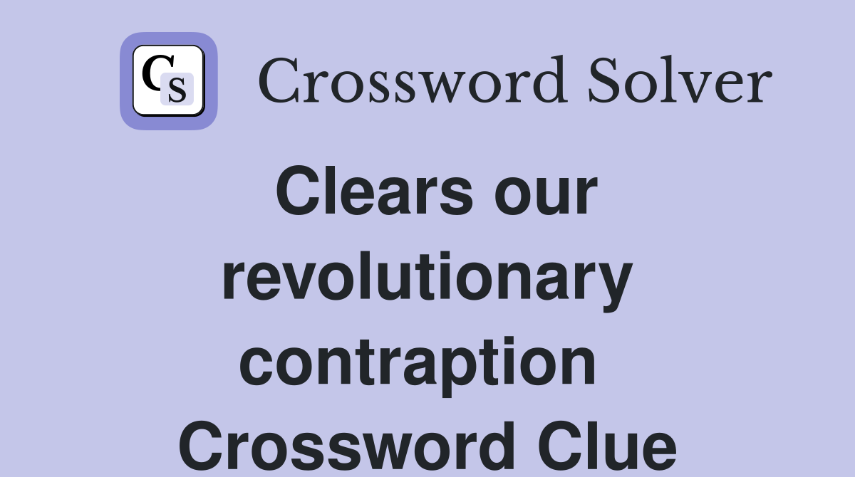 Clears our revolutionary contraption  Crossword Clue