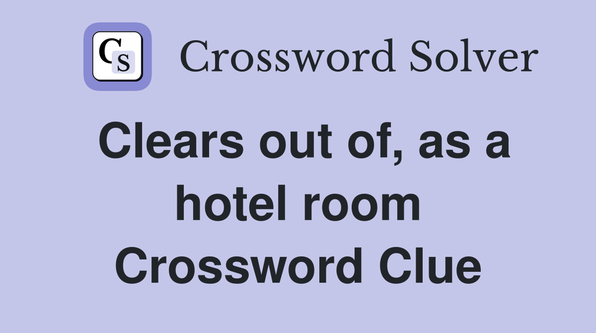 Clears out of, as a hotel room Crossword Clue