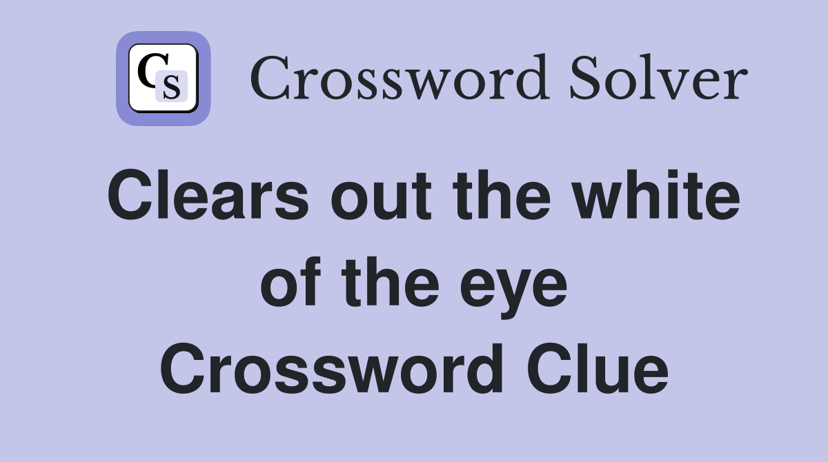 Clears out the white of the eye Crossword Clue