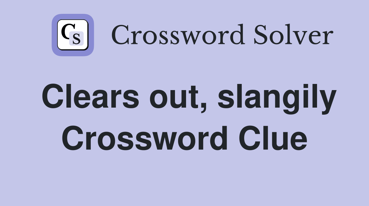 Clears out, slangily Crossword Clue