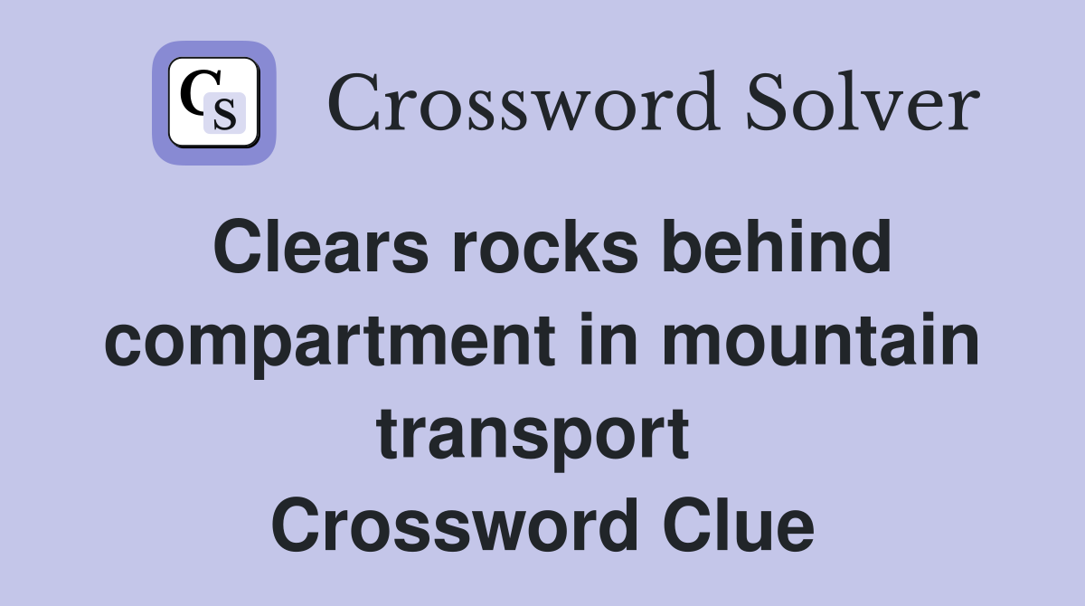 Clears rocks behind compartment in mountain transport  Crossword Clue