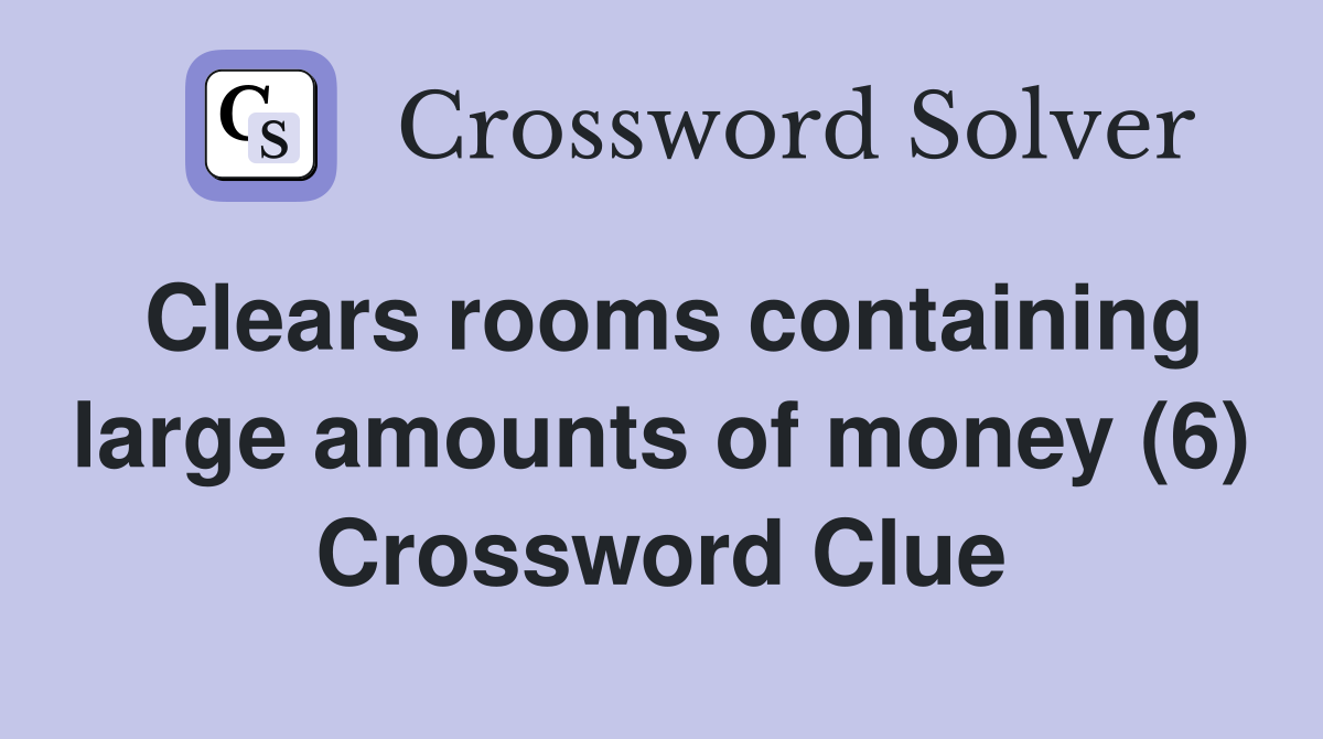 Clears rooms containing large amounts of money (6) Crossword Clue