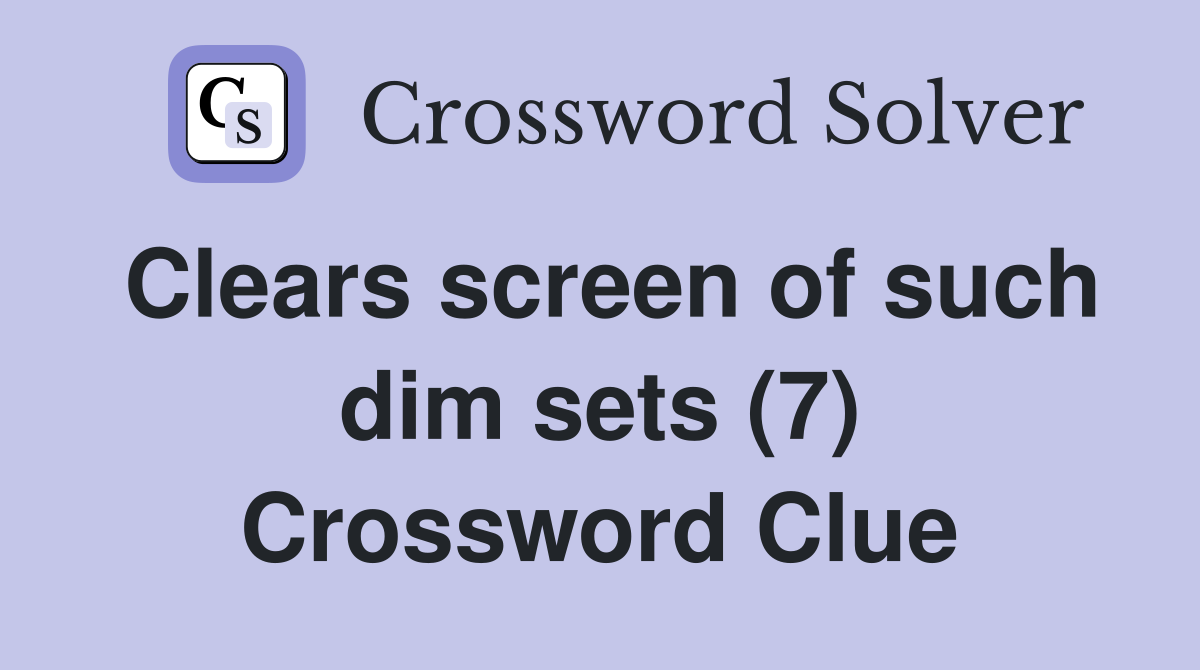 Clears screen of such dim sets (7) Crossword Clue