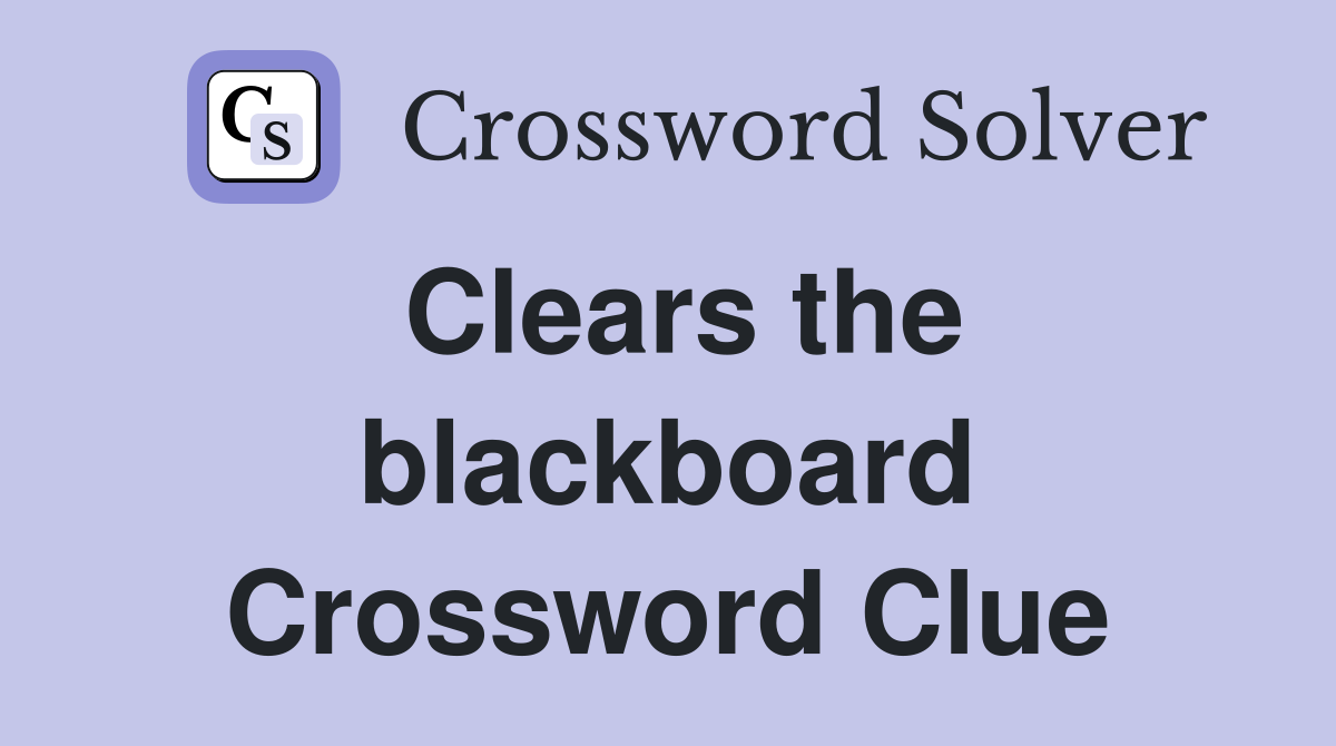 Clears the blackboard Crossword Clue