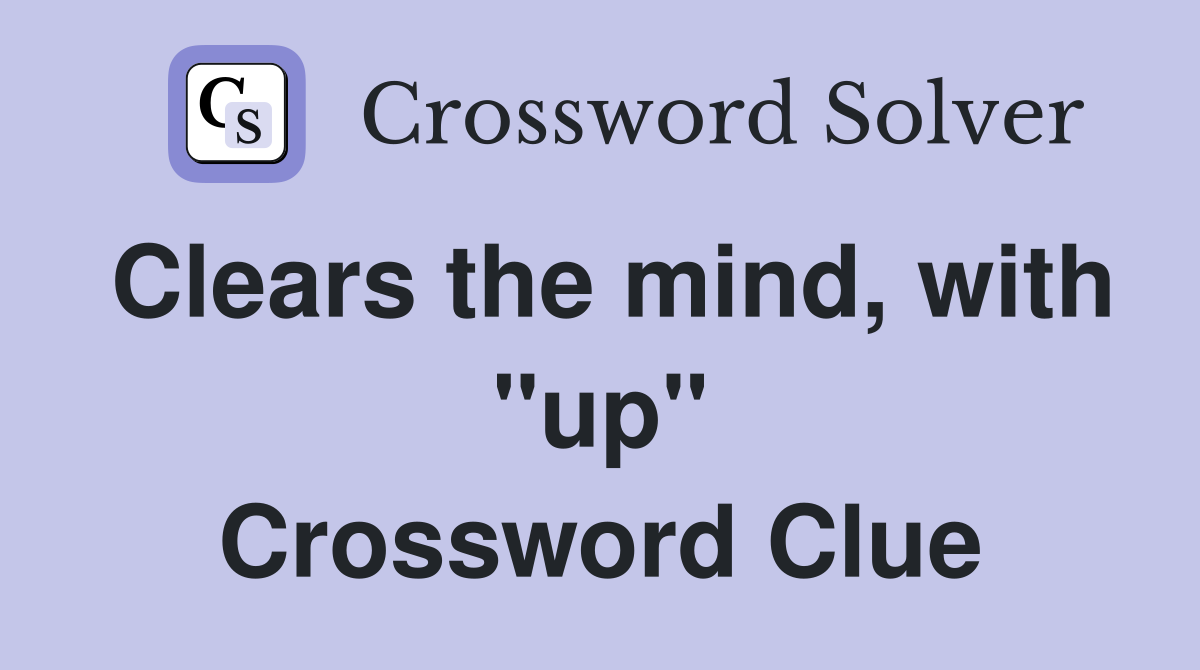 Clears the mind, with "up" Crossword Clue