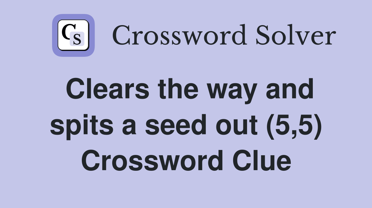 Clears the way and spits a seed out (5,5) Crossword Clue