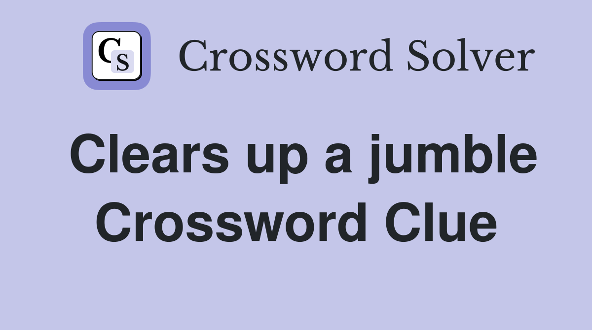 Clears up a jumble Crossword Clue
