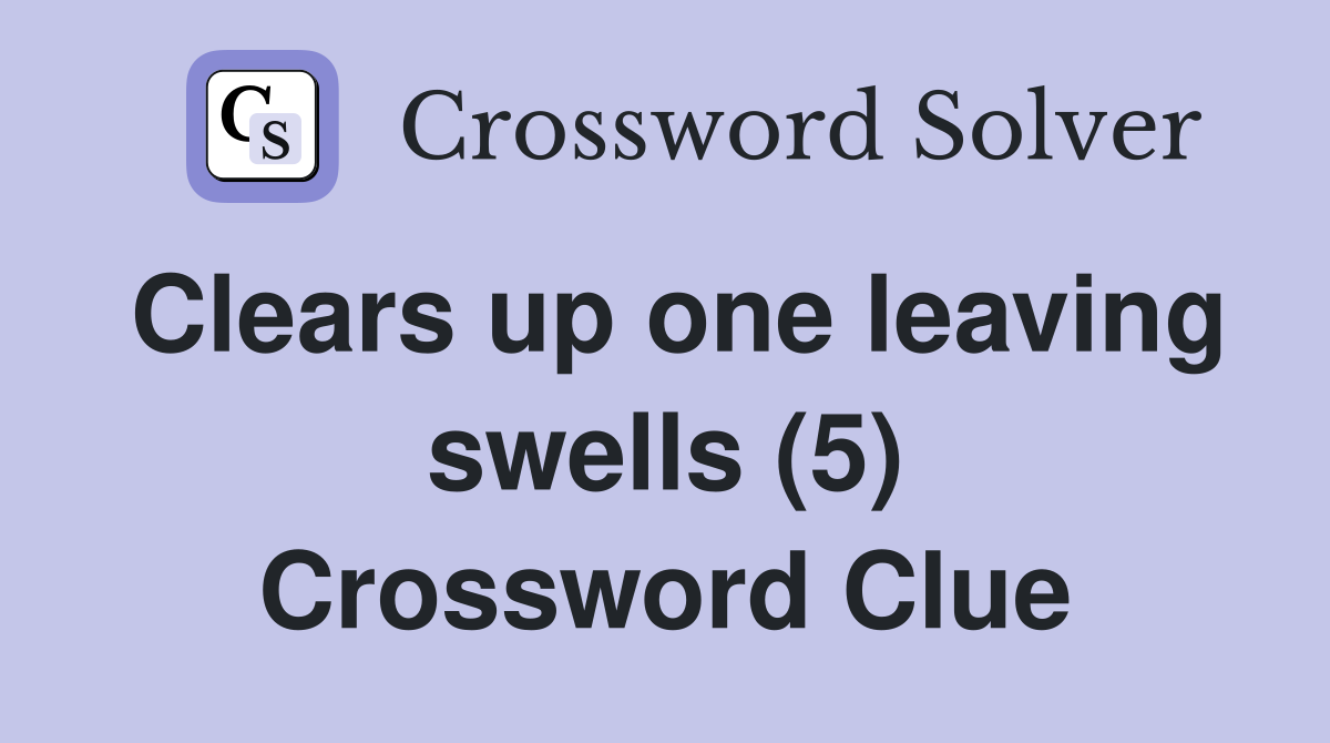 Clears up one leaving swells (5) Crossword Clue
