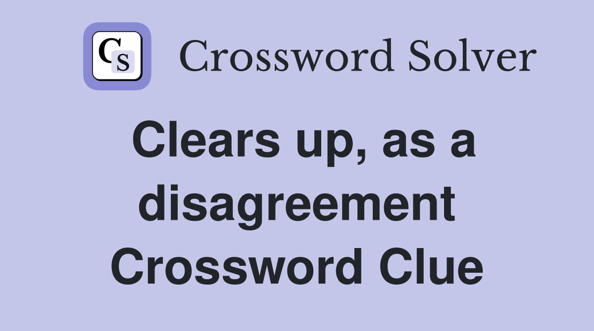 Clears up, as a disagreement Crossword Clue