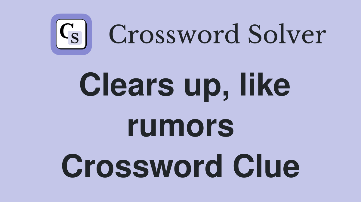 Clears up, like rumors Crossword Clue