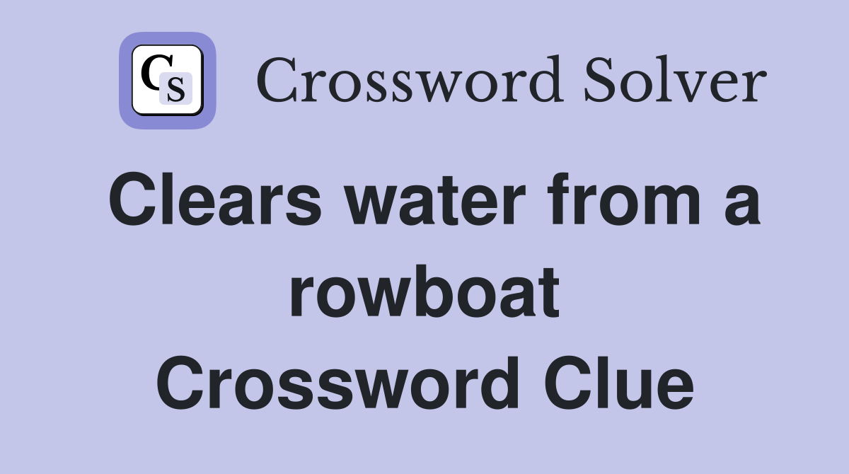 Clears water from a rowboat Crossword Clue