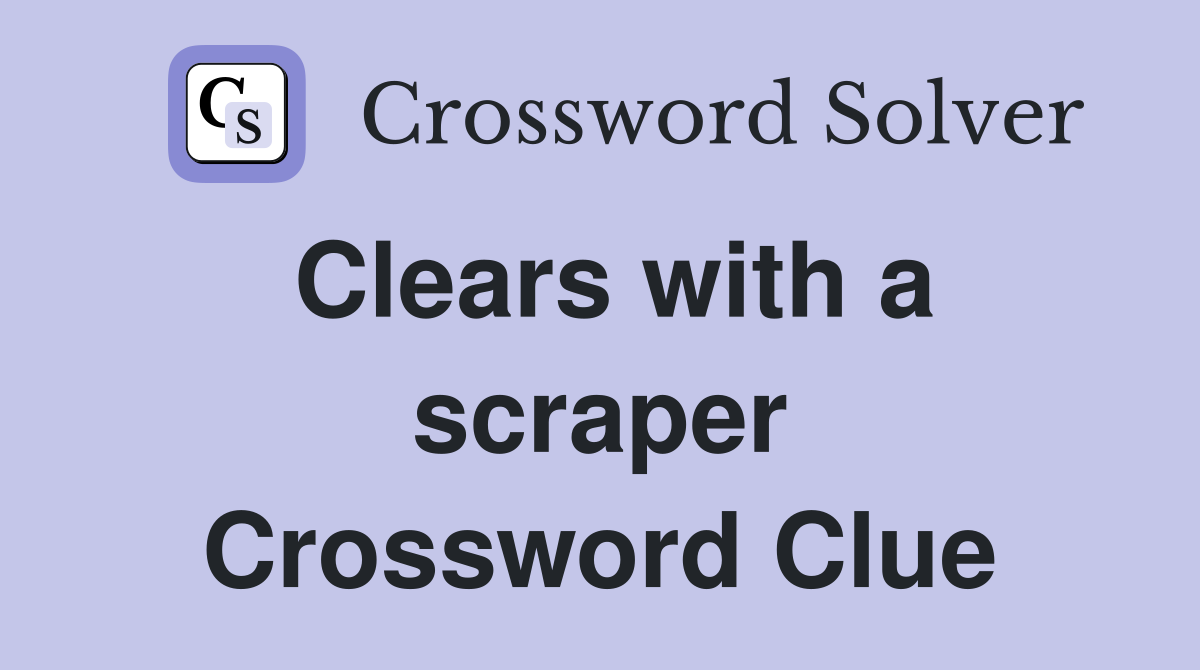 Clears with a scraper Crossword Clue