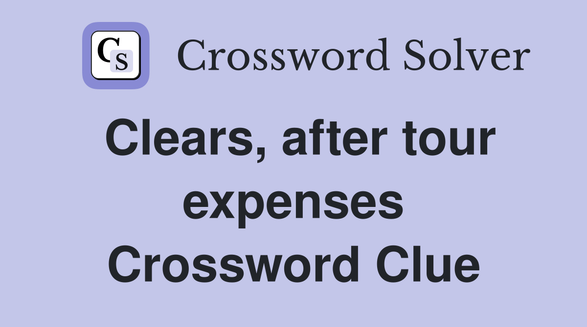 Clears, after tour expenses Crossword Clue
