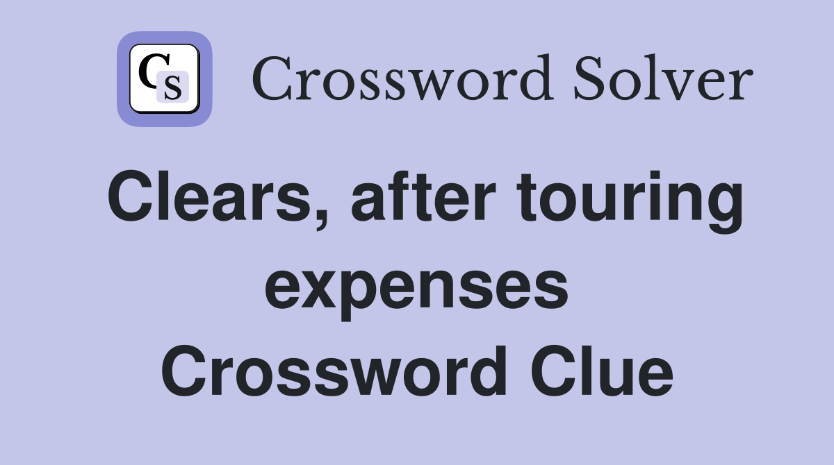 Clears, after touring expenses Crossword Clue