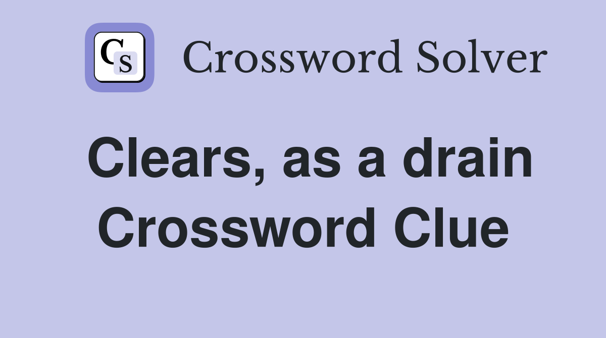 Clears, as a drain Crossword Clue