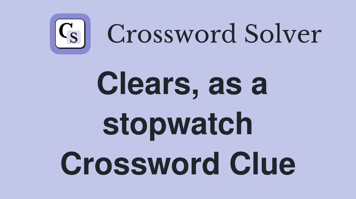 Clears, as a stopwatch Crossword Clue