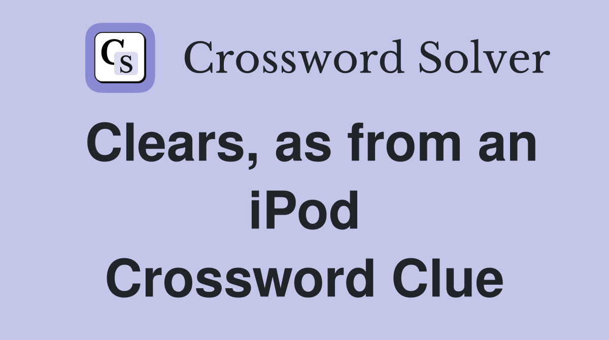 Clears, as from an iPod Crossword Clue