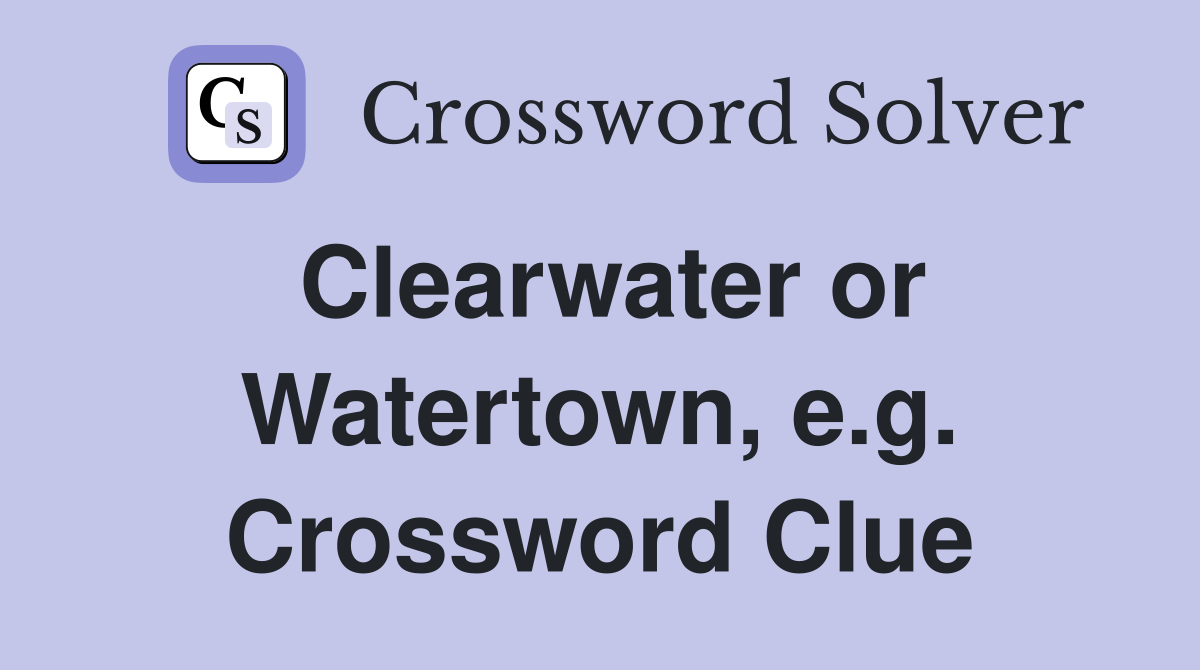 Clearwater or Watertown, e.g. Crossword Clue