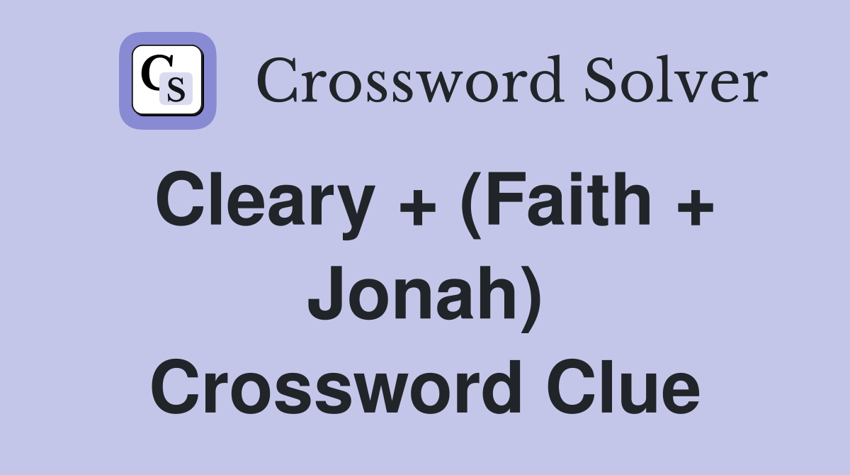 Cleary + (Faith + Jonah) Crossword Clue