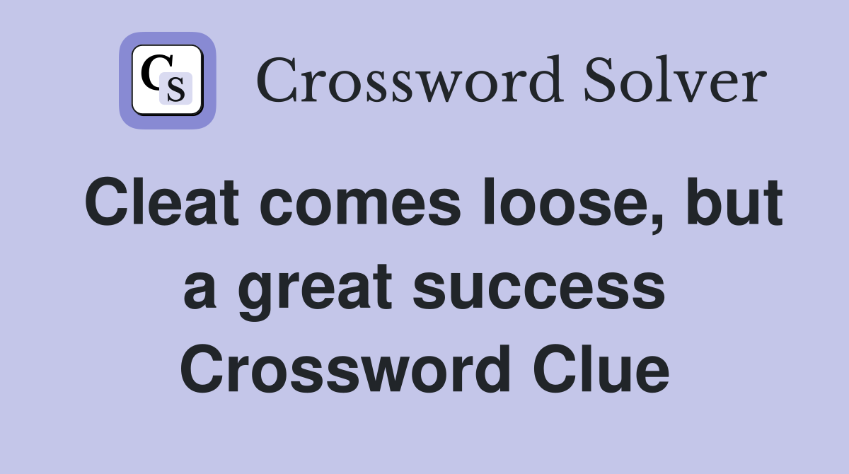 Cleat comes loose, but a great success Crossword Clue