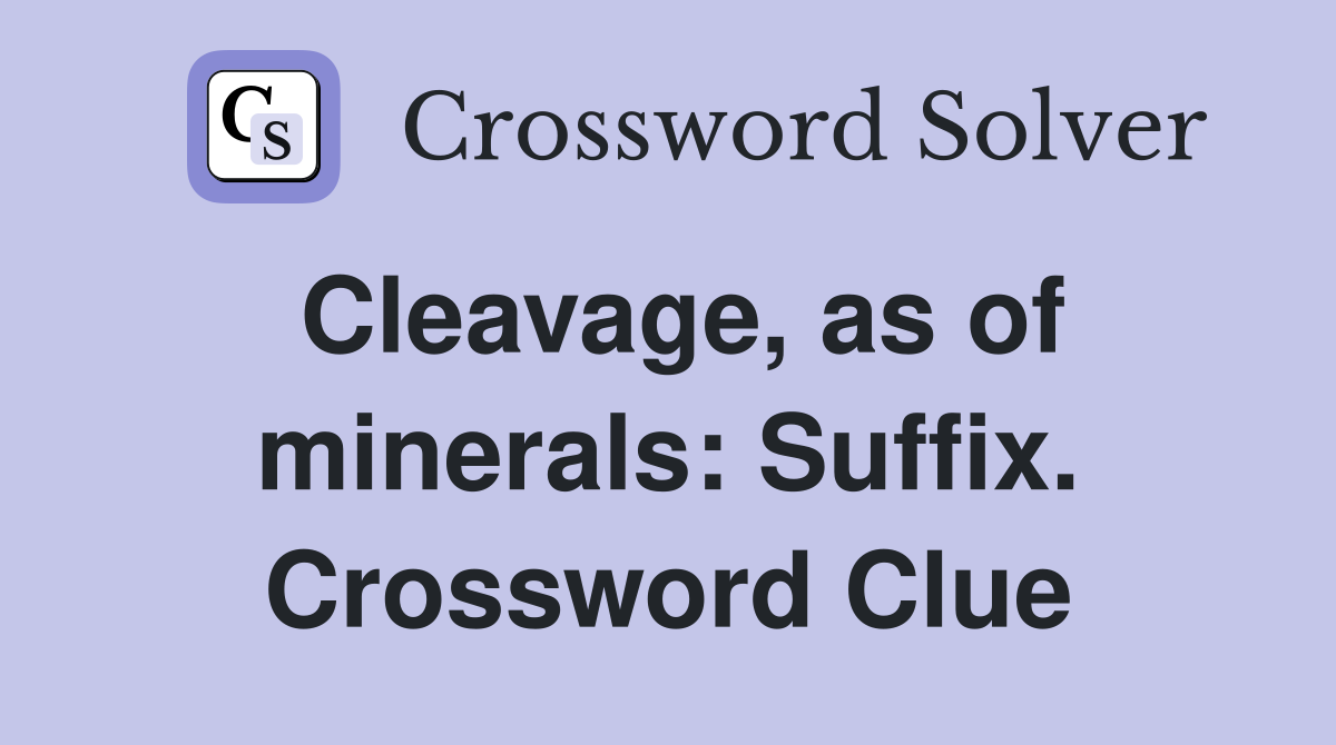Cleavage, as of minerals: Suffix. Crossword Clue