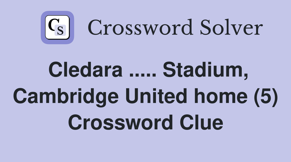 Cledara ..... Stadium, Cambridge United home (5) Crossword Clue
