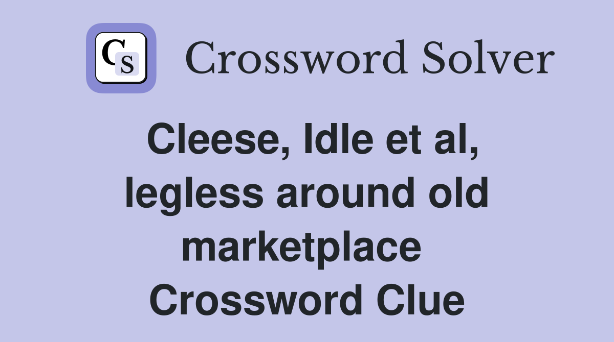 Cleese, Idle et al, legless around old marketplace  Crossword Clue