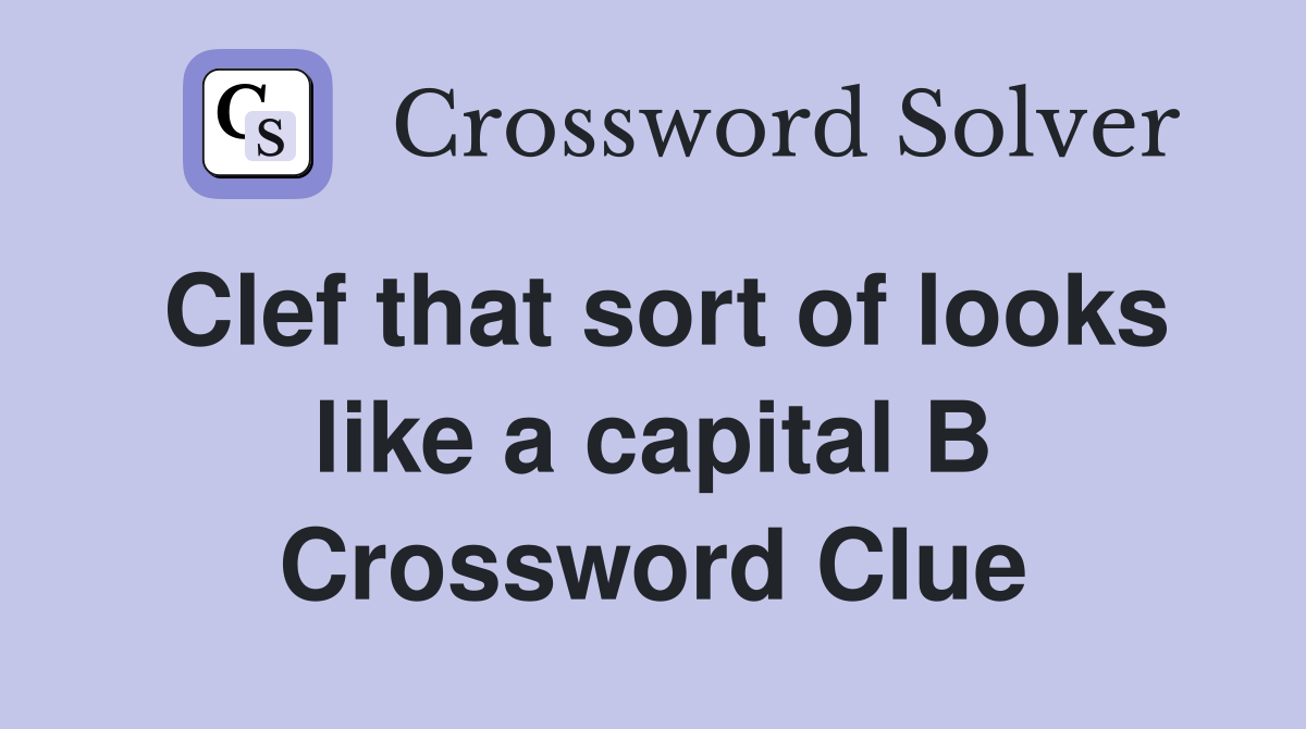 Clef that sort of looks like a capital B Crossword Clue