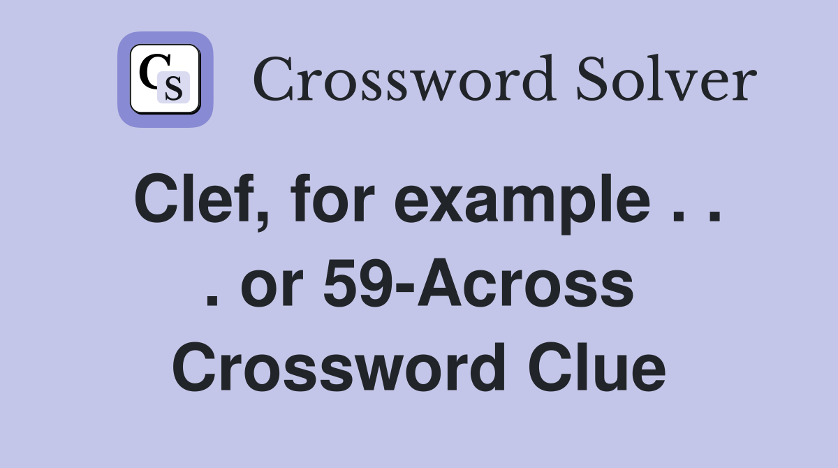 Clef, for example . . . or 59-Across Crossword Clue