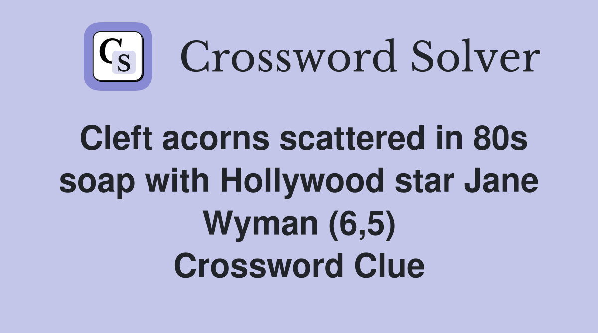 Cleft acorns scattered in 80s soap with Hollywood star Jane Wyman (6,5) Crossword Clue
