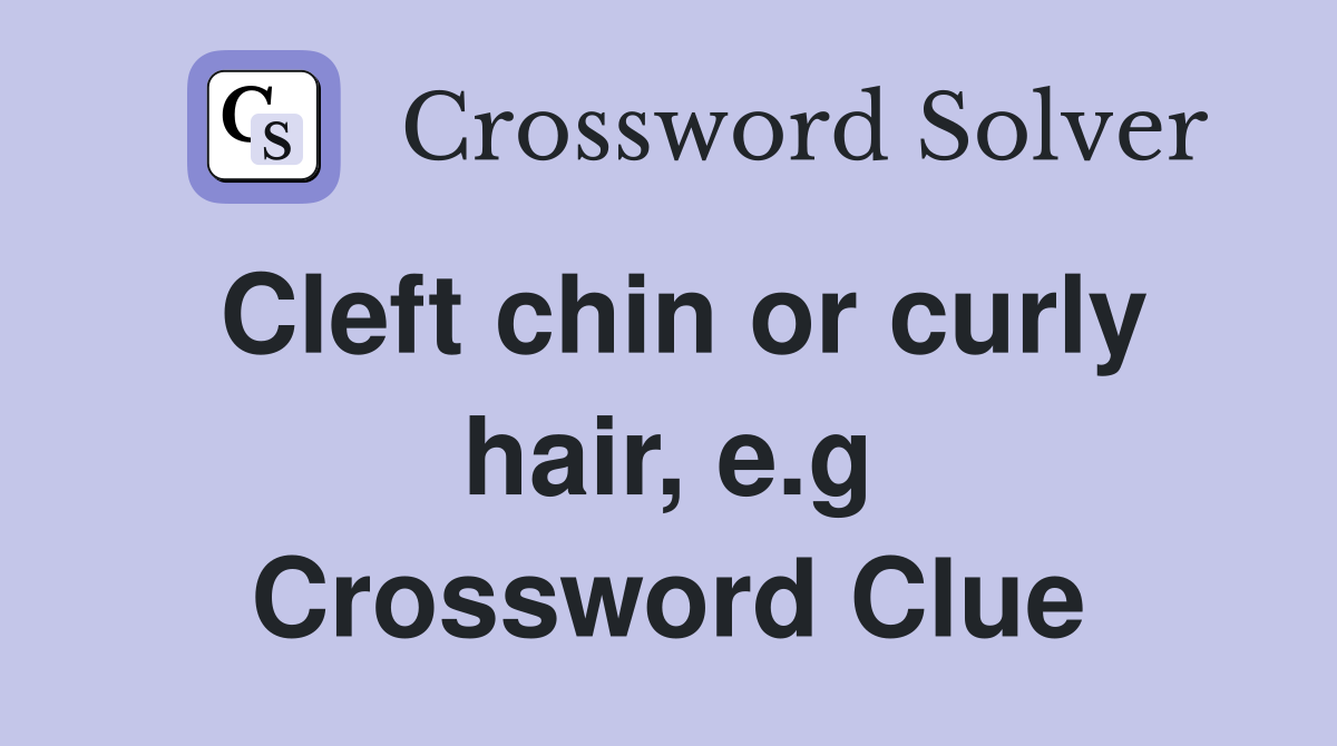 Cleft chin or curly hair, e.g Crossword Clue