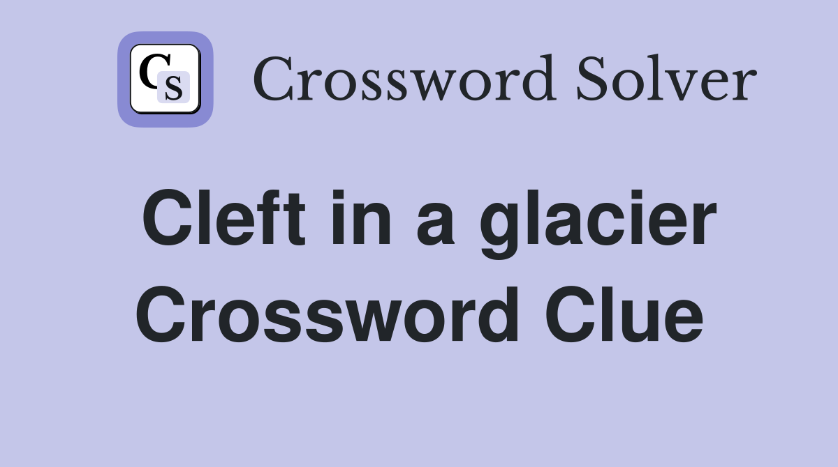Cleft in a glacier Crossword Clue