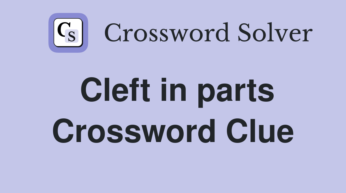 Cleft in parts Crossword Clue