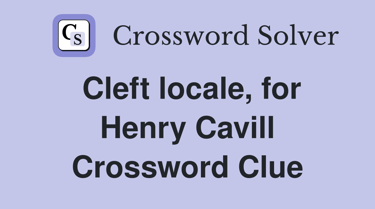Cleft locale, for Henry Cavill Crossword Clue