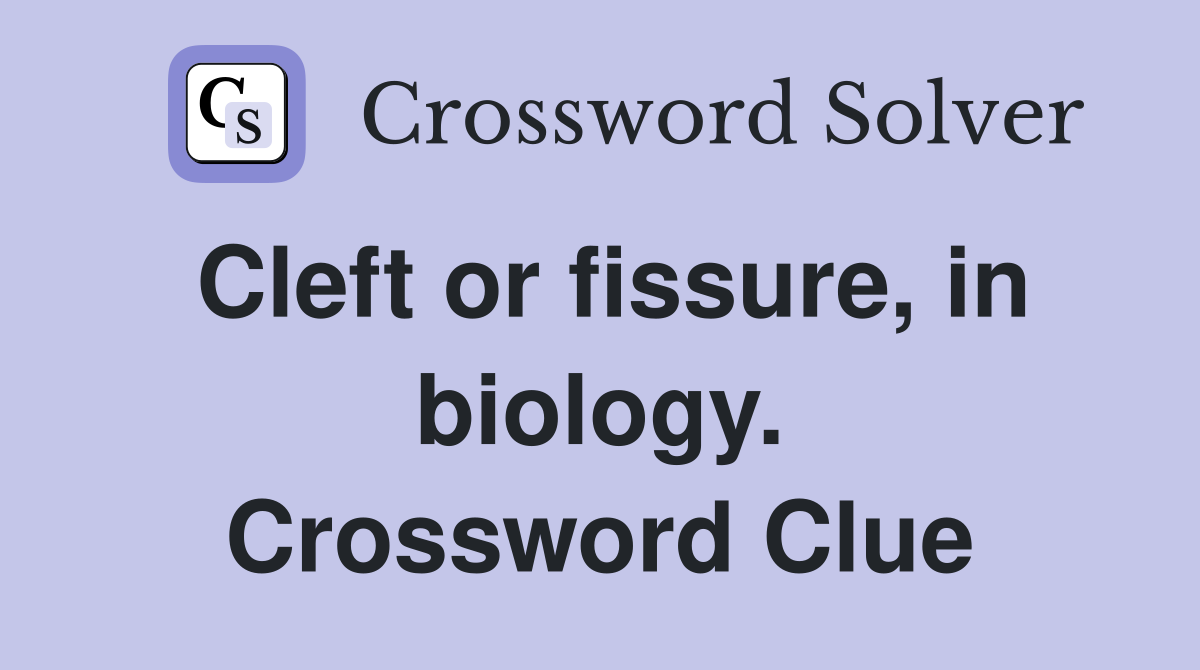 Cleft or fissure, in biology. Crossword Clue