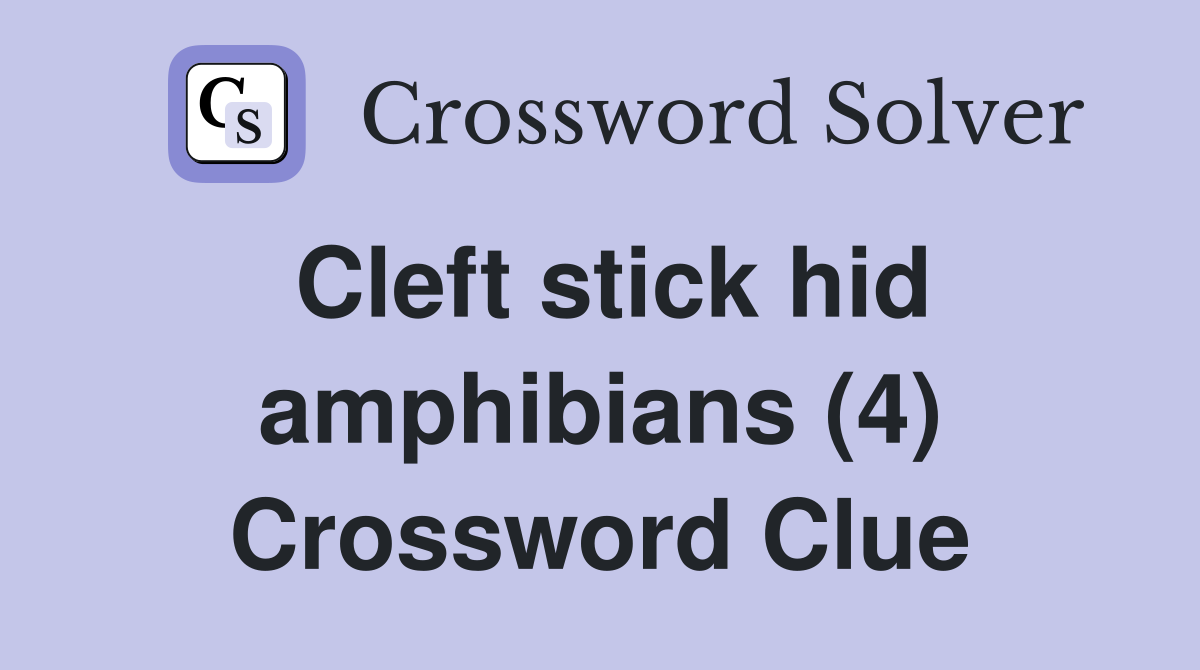 Cleft stick hid amphibians (4) Crossword Clue