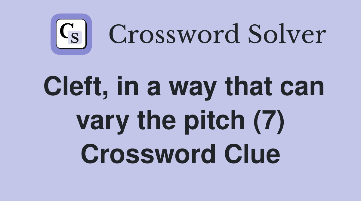 Cleft, in a way that can vary the pitch (7) Crossword Clue