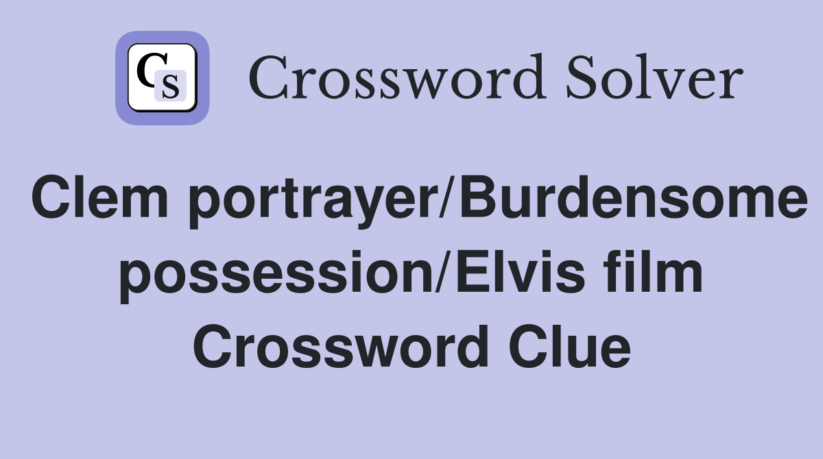 Clem portrayer/Burdensome possession/Elvis film Crossword Clue
