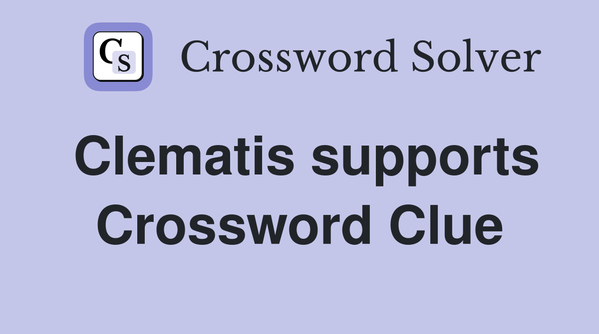 Clematis supports Crossword Clue