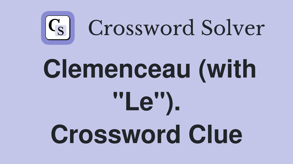 Clemenceau (with "Le"). Crossword Clue