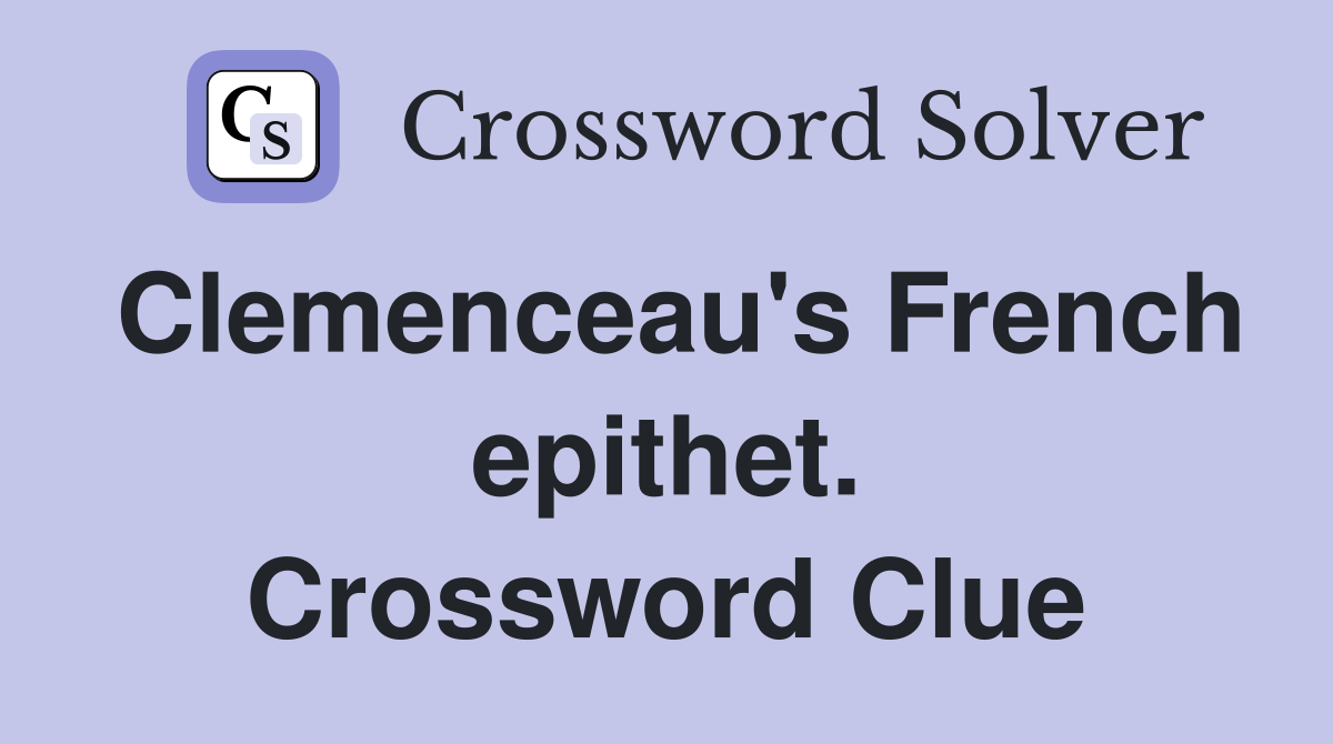 Clemenceau's French epithet. Crossword Clue