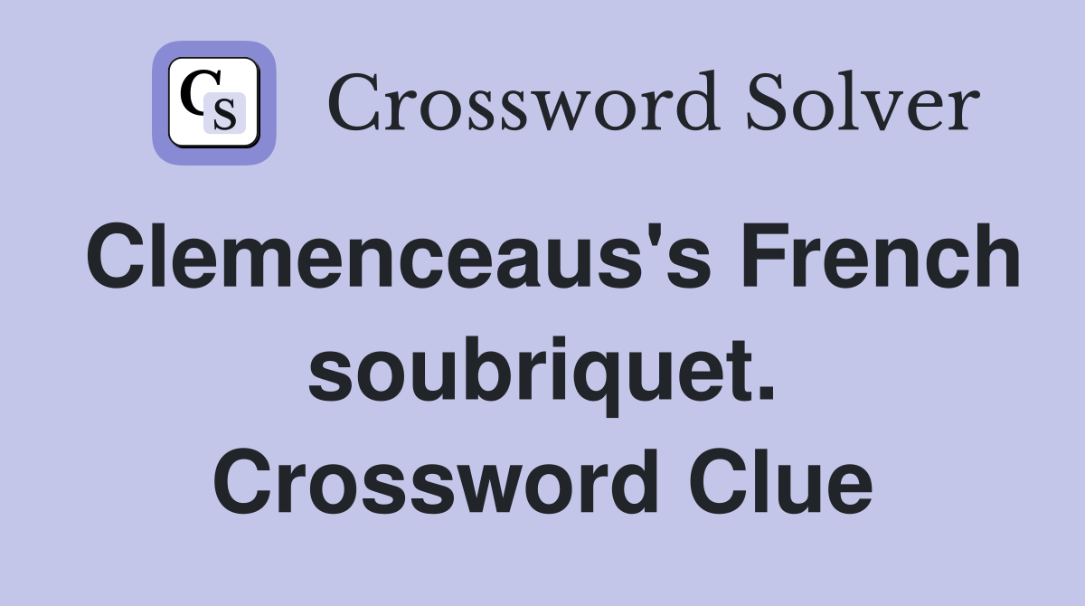 Clemenceaus's French soubriquet. Crossword Clue