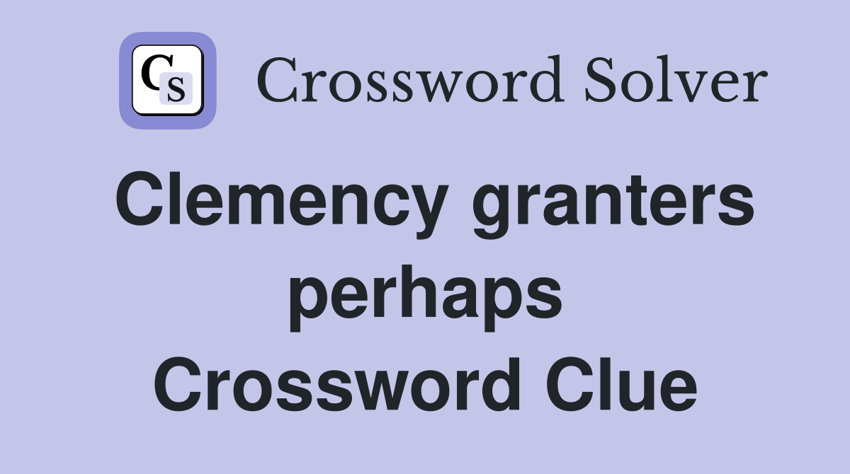 Clemency granters perhaps Crossword Clue