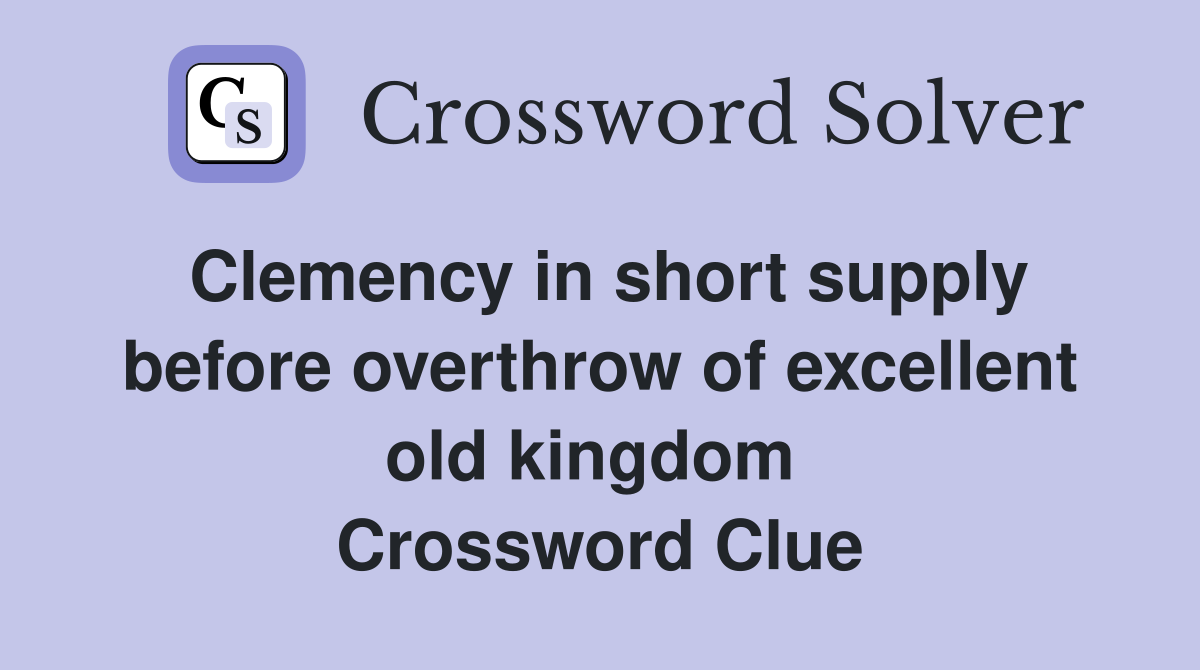 Clemency in short supply before overthrow of excellent old kingdom  Crossword Clue