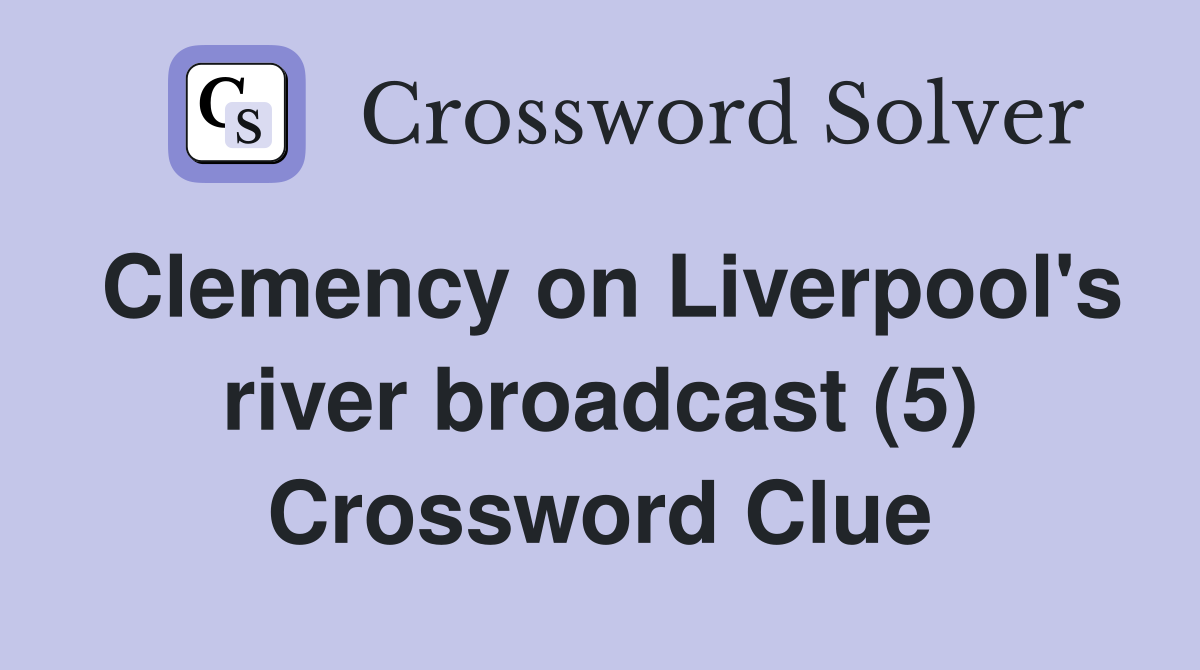Clemency on Liverpool's river broadcast (5) Crossword Clue