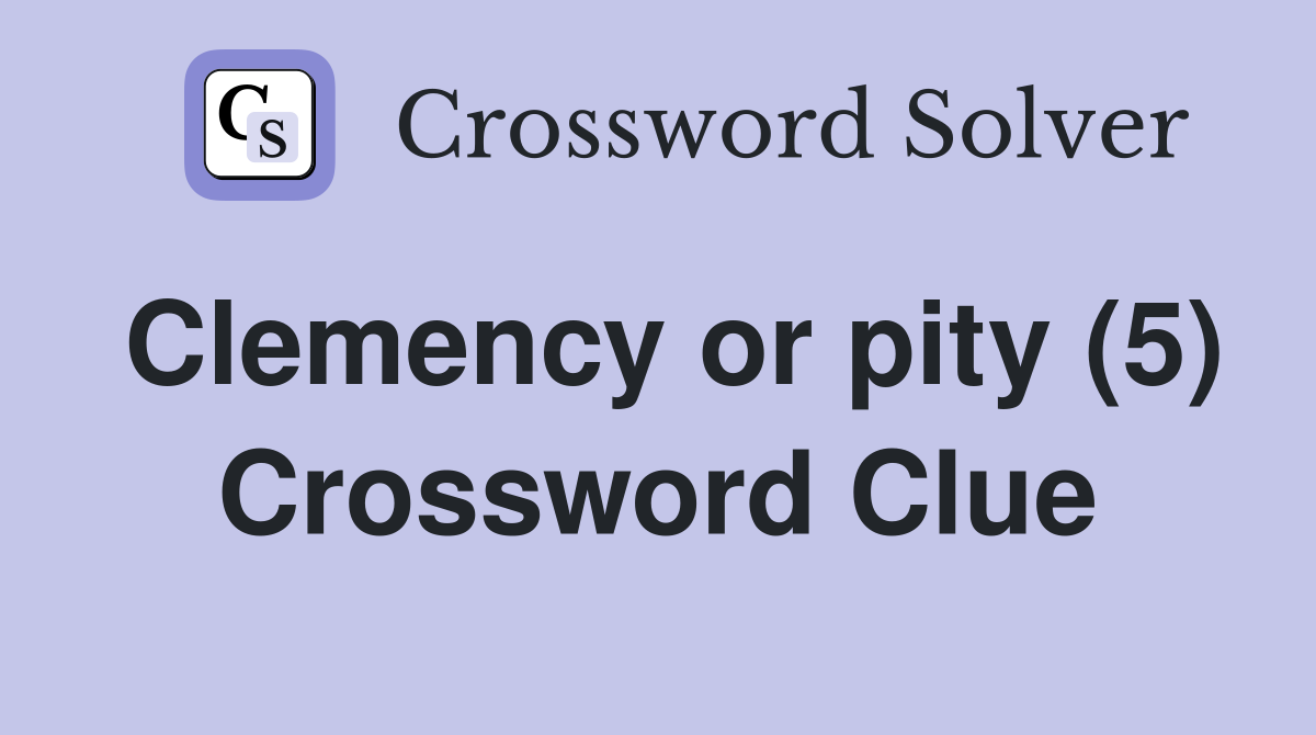 Clemency or pity (5) Crossword Clue