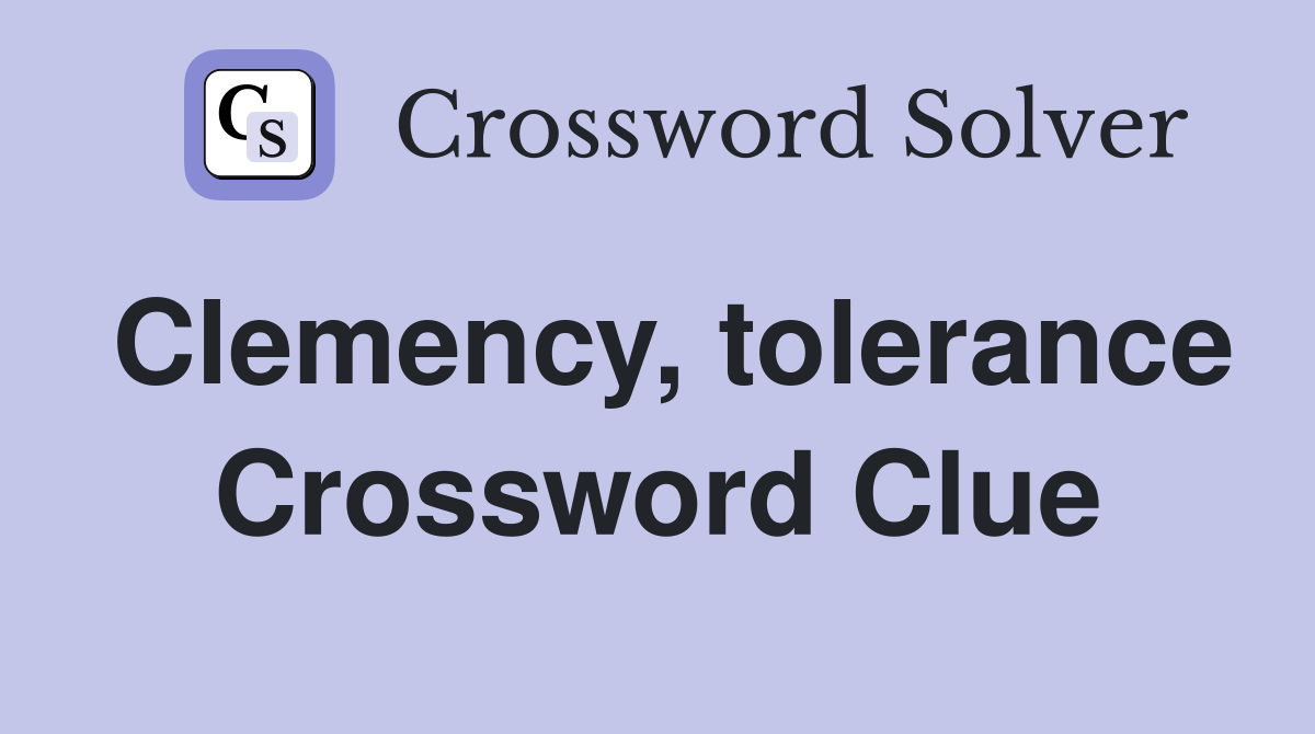 Clemency, tolerance Crossword Clue