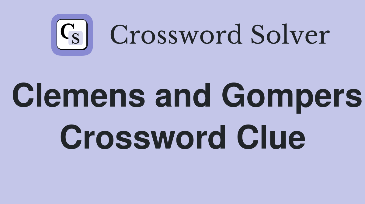 Clemens and Gompers Crossword Clue
