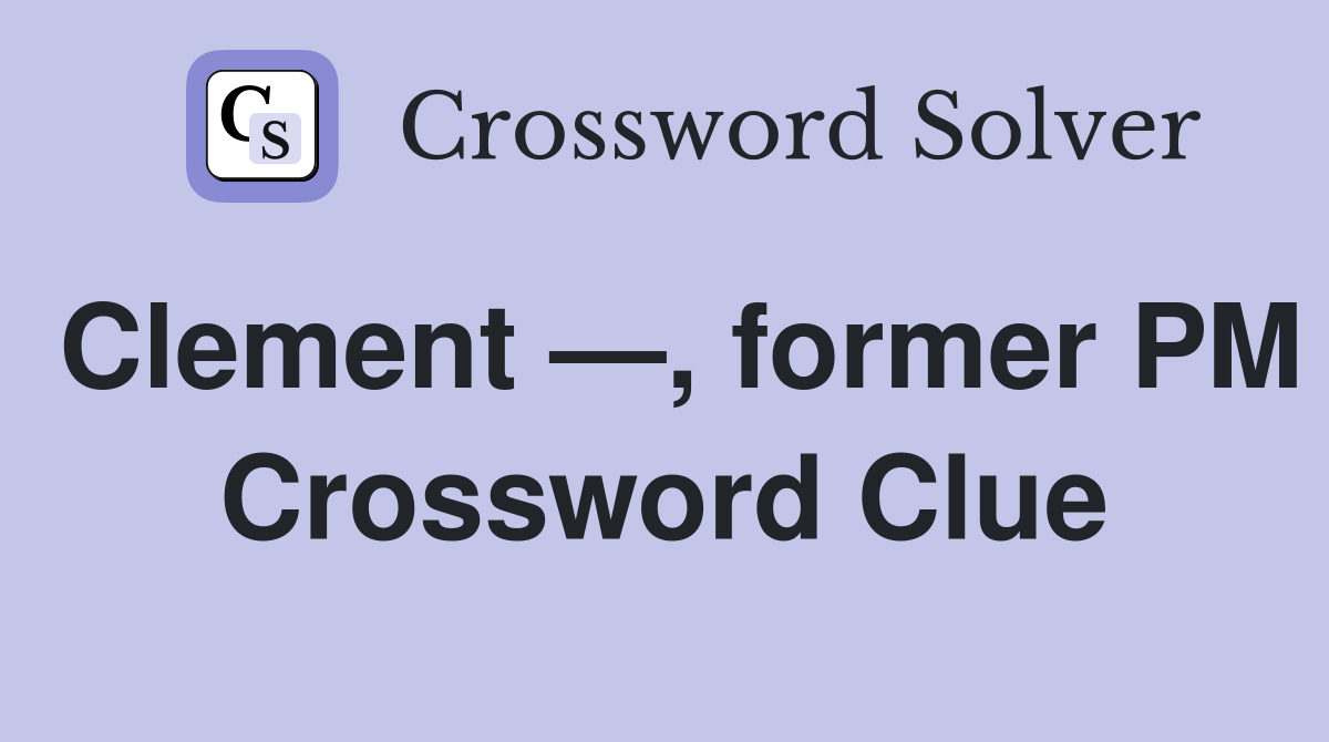 Clement —, former PM Crossword Clue