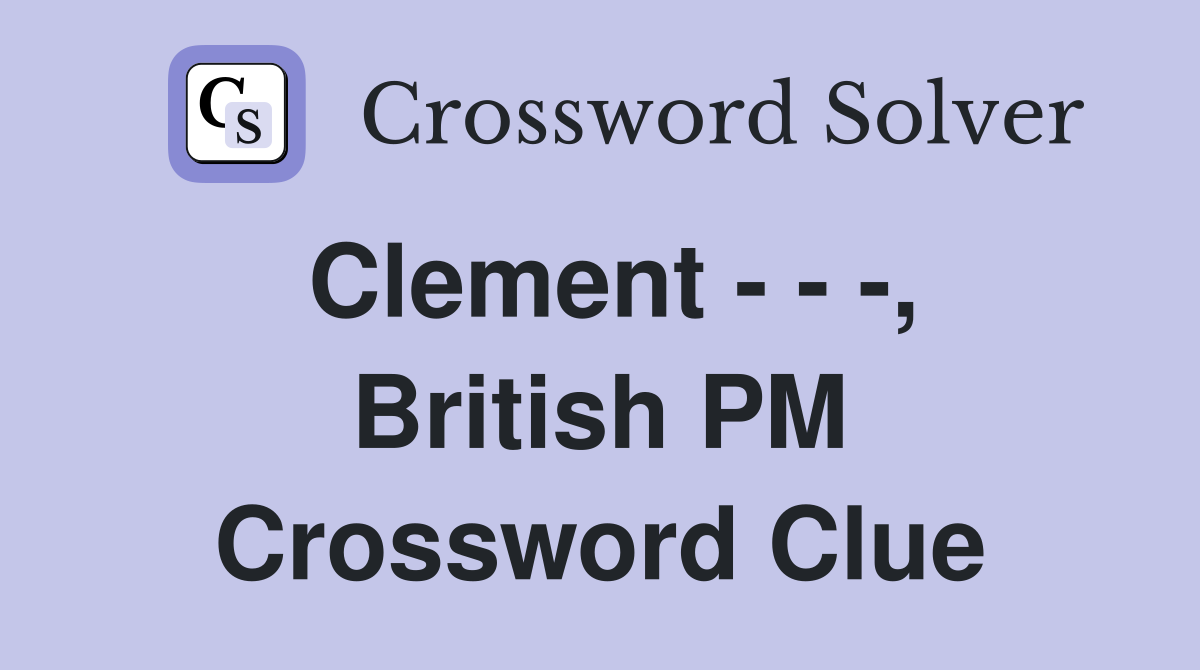 Clement - - -, British PM Crossword Clue